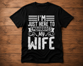 I’m Just Here to Embarrass My Wife T shirt