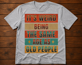 It’s Weird Being the Same Age as Old People Funny T-Shirt