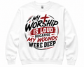 My Worship Is Loud Faith Sweatshirt