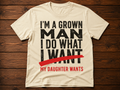 I’m a Grown Man – My Daughter Wants Funny Dad T-Shirt